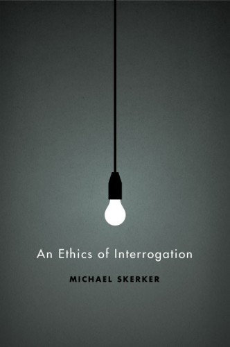  An Ethics of Interrogation by Michael Skerker  Cover design: Isaac Tobin 